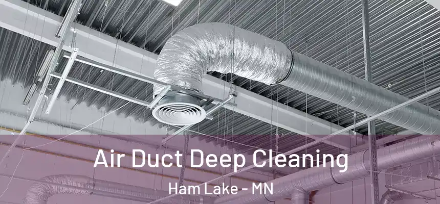 Air Duct Deep Cleaning Ham Lake - MN
