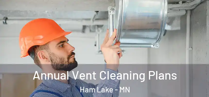 Annual Vent Cleaning Plans Ham Lake - MN