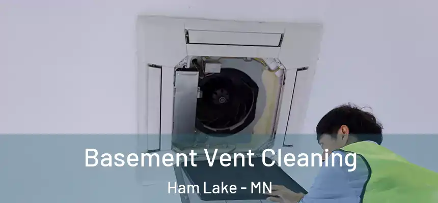  Basement Vent Cleaning Ham Lake - MN