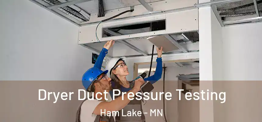 Dryer Duct Pressure Testing Ham Lake - MN