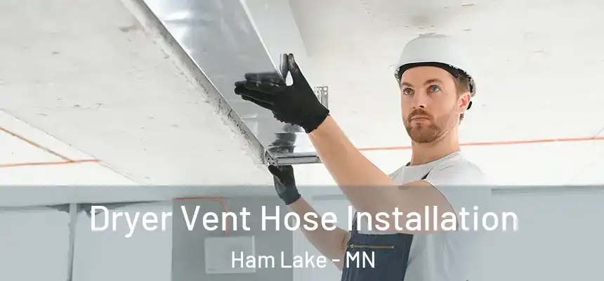  Dryer Vent Hose Installation Ham Lake - MN