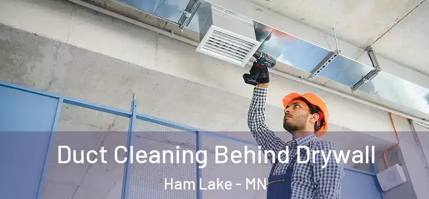  Duct Cleaning Behind Drywall Ham Lake - MN