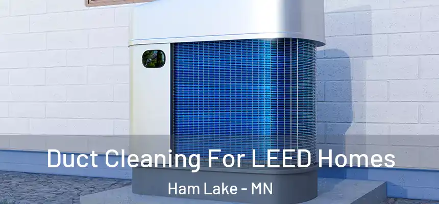 Duct Cleaning For LEED Homes Ham Lake - MN