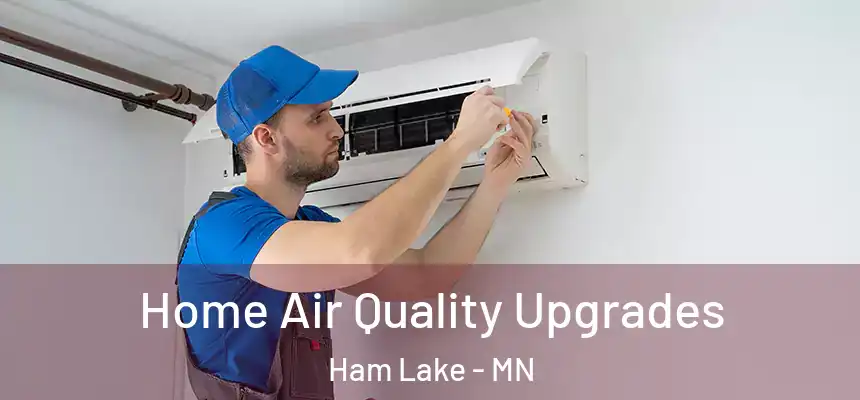  Home Air Quality Upgrades Ham Lake - MN