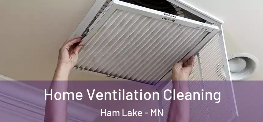  Home Ventilation Cleaning Ham Lake - MN