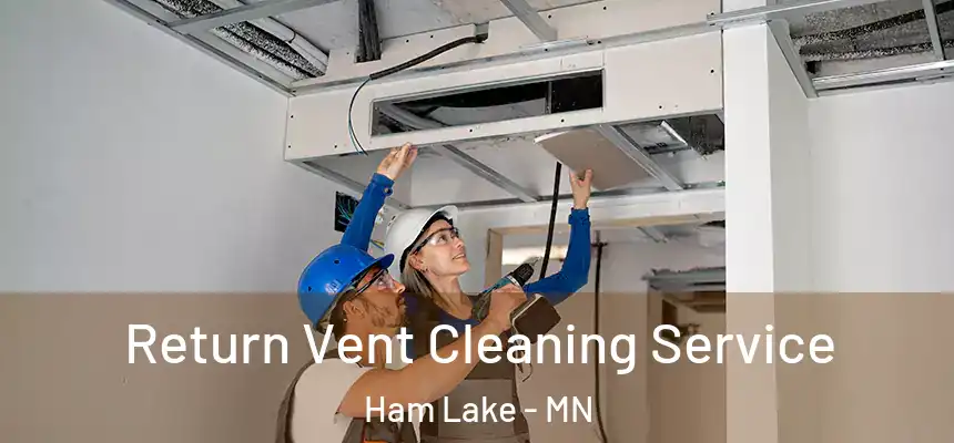 Return Vent Cleaning Service Ham Lake - MN