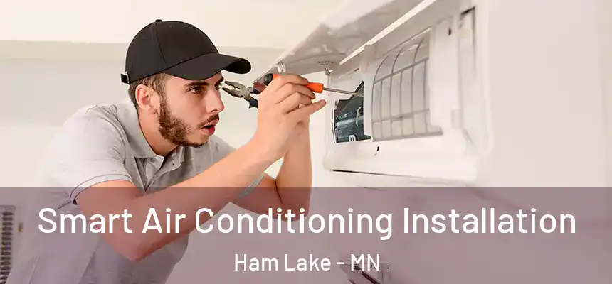 Smart Air Conditioning Installation Ham Lake - MN