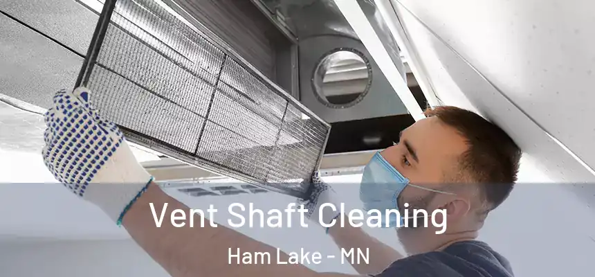 Vent Shaft Cleaning Ham Lake - MN